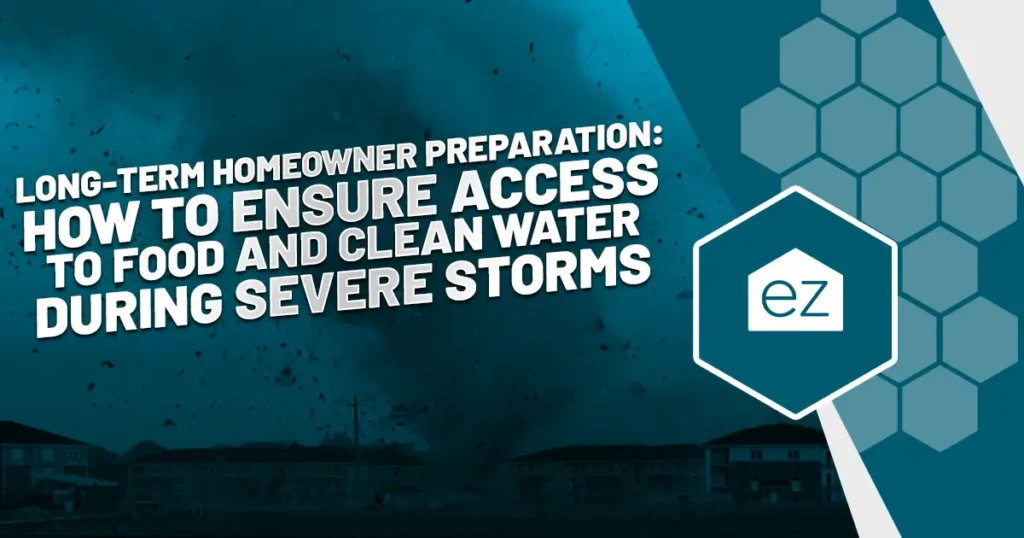 Long-term homeowner preparation: How to ensure access to food and clean water during sever storms