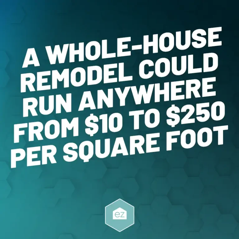 a whole-house remodel could run anywhere from $10 to $250 per square foot