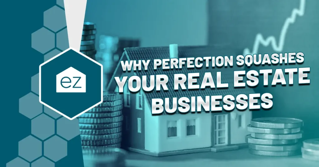 Why Perfection Squashes Your Real Estate Businesses